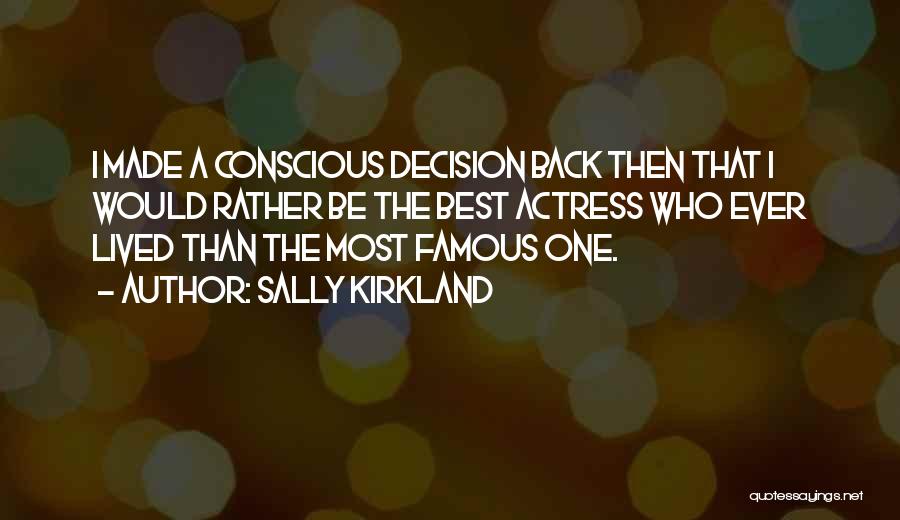 Sally Kirkland Quotes: I Made A Conscious Decision Back Then That I Would Rather Be The Best Actress Who Ever Lived Than The