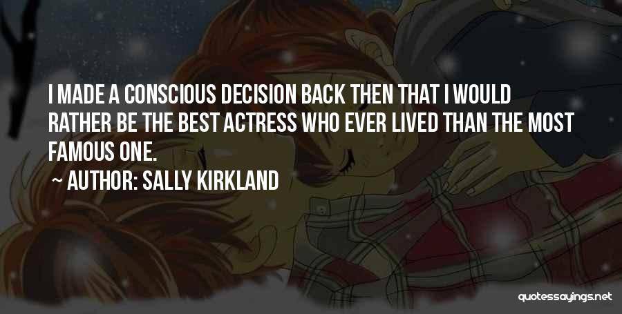 Sally Kirkland Quotes: I Made A Conscious Decision Back Then That I Would Rather Be The Best Actress Who Ever Lived Than The