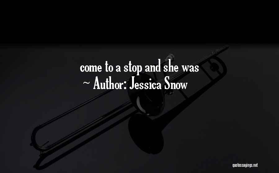 Jessica Snow Quotes: Come To A Stop And She Was