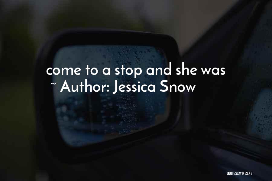 Jessica Snow Quotes: Come To A Stop And She Was