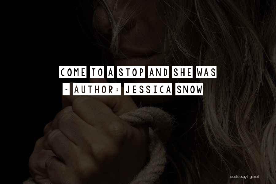 Jessica Snow Quotes: Come To A Stop And She Was