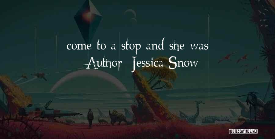 Jessica Snow Quotes: Come To A Stop And She Was