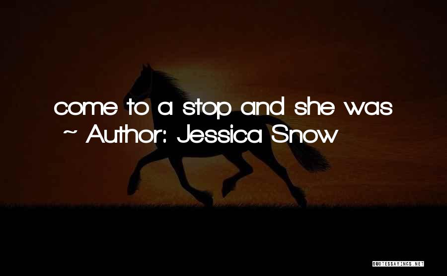 Jessica Snow Quotes: Come To A Stop And She Was