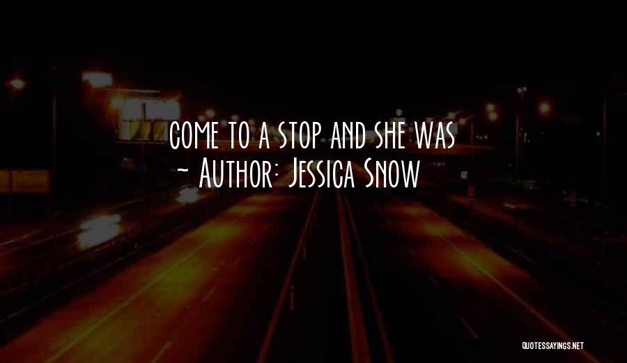 Jessica Snow Quotes: Come To A Stop And She Was