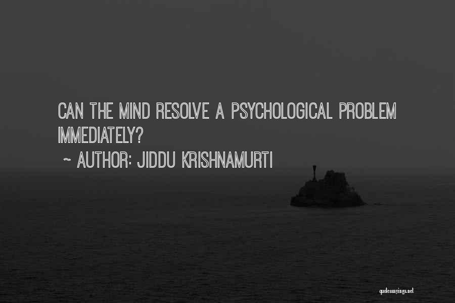 Jiddu Krishnamurti Quotes: Can The Mind Resolve A Psychological Problem Immediately?