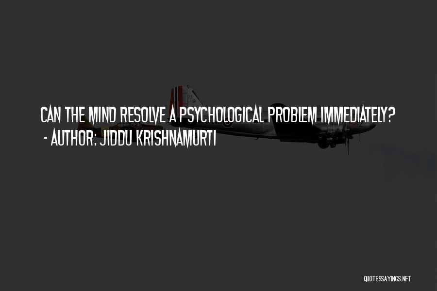 Jiddu Krishnamurti Quotes: Can The Mind Resolve A Psychological Problem Immediately?