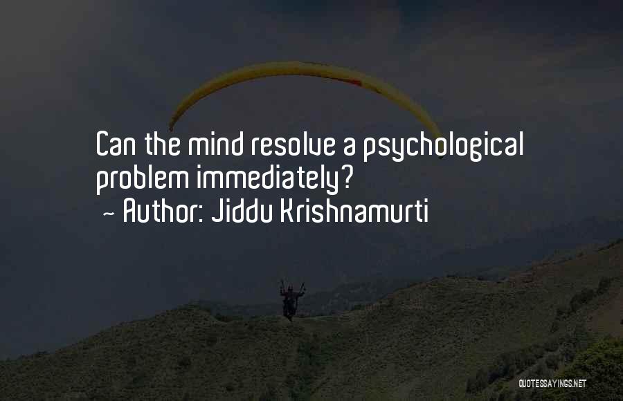 Jiddu Krishnamurti Quotes: Can The Mind Resolve A Psychological Problem Immediately?