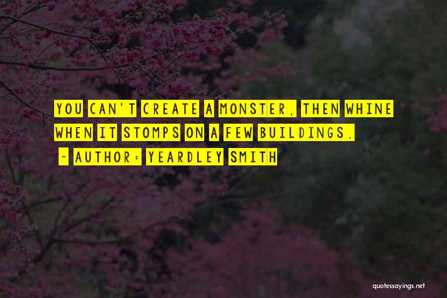 Yeardley Smith Quotes: You Can't Create A Monster, Then Whine When It Stomps On A Few Buildings.