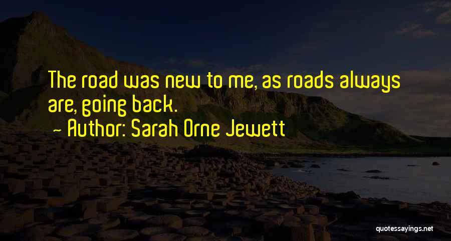 Sarah Orne Jewett Quotes: The Road Was New To Me, As Roads Always Are, Going Back.