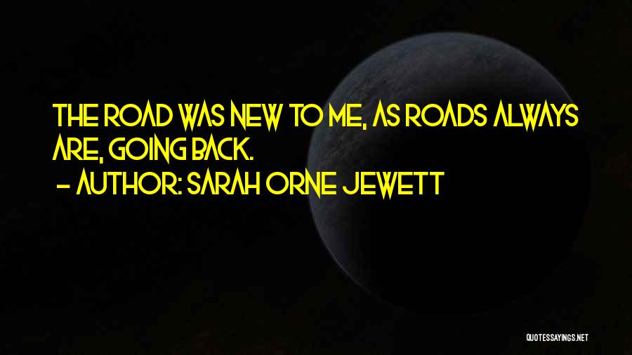 Sarah Orne Jewett Quotes: The Road Was New To Me, As Roads Always Are, Going Back.