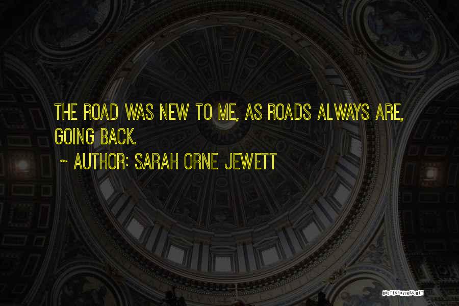 Sarah Orne Jewett Quotes: The Road Was New To Me, As Roads Always Are, Going Back.