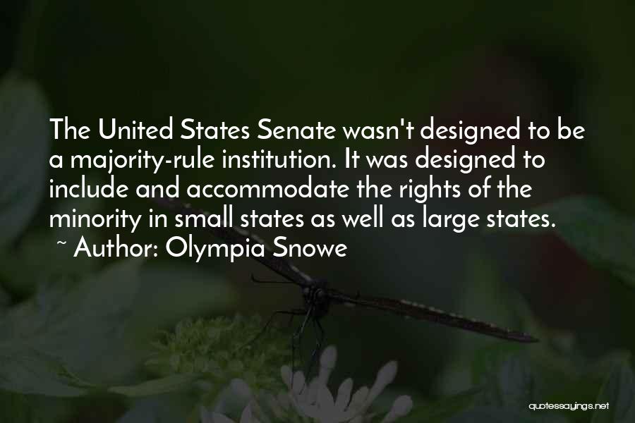 Olympia Snowe Quotes: The United States Senate Wasn't Designed To Be A Majority-rule Institution. It Was Designed To Include And Accommodate The Rights
