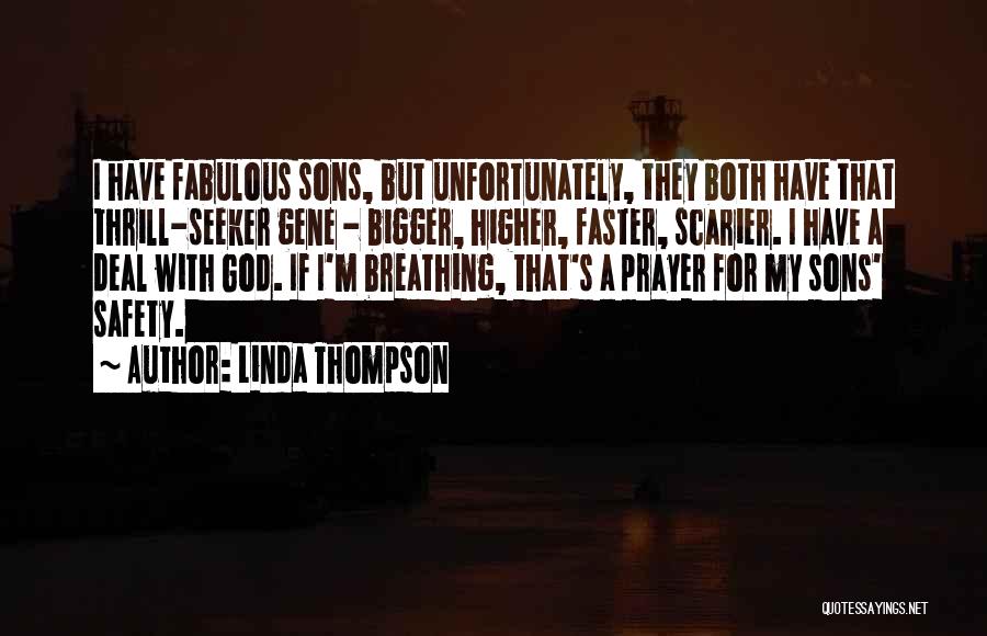 Linda Thompson Quotes: I Have Fabulous Sons, But Unfortunately, They Both Have That Thrill-seeker Gene - Bigger, Higher, Faster, Scarier. I Have A