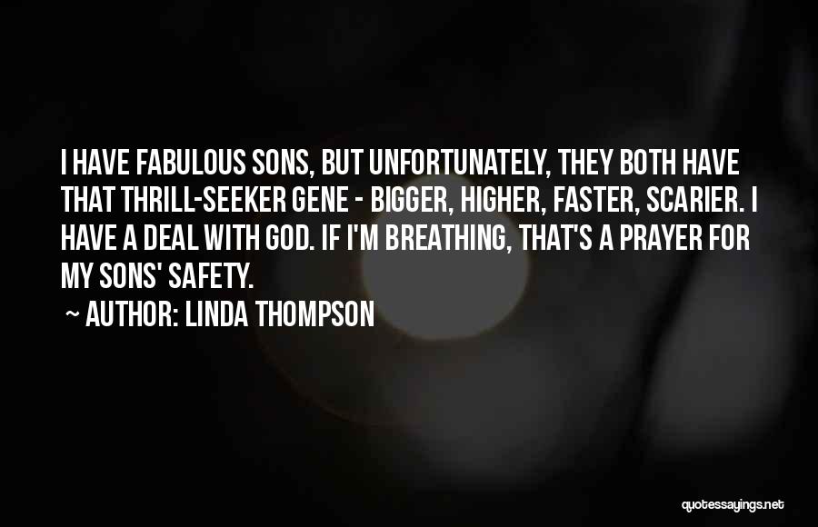 Linda Thompson Quotes: I Have Fabulous Sons, But Unfortunately, They Both Have That Thrill-seeker Gene - Bigger, Higher, Faster, Scarier. I Have A