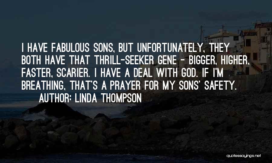 Linda Thompson Quotes: I Have Fabulous Sons, But Unfortunately, They Both Have That Thrill-seeker Gene - Bigger, Higher, Faster, Scarier. I Have A