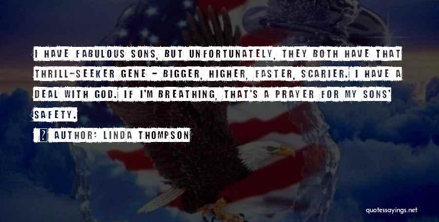 Linda Thompson Quotes: I Have Fabulous Sons, But Unfortunately, They Both Have That Thrill-seeker Gene - Bigger, Higher, Faster, Scarier. I Have A