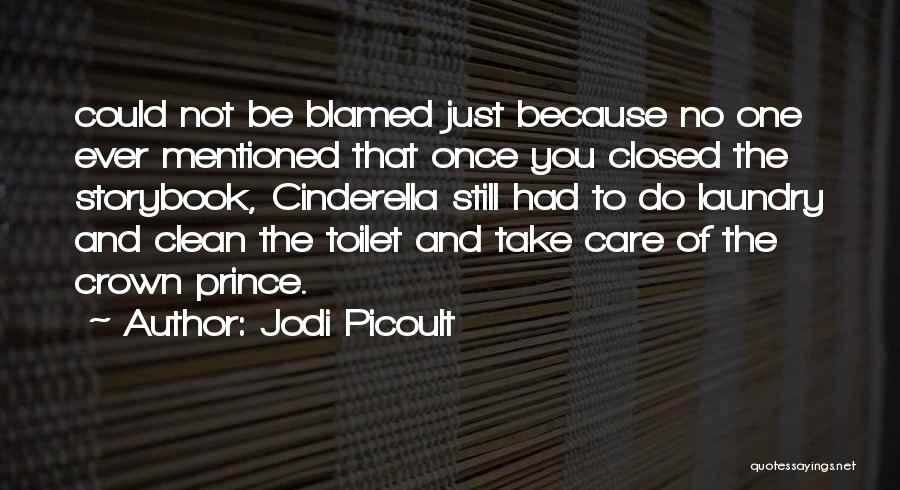 Jodi Picoult Quotes: Could Not Be Blamed Just Because No One Ever Mentioned That Once You Closed The Storybook, Cinderella Still Had To