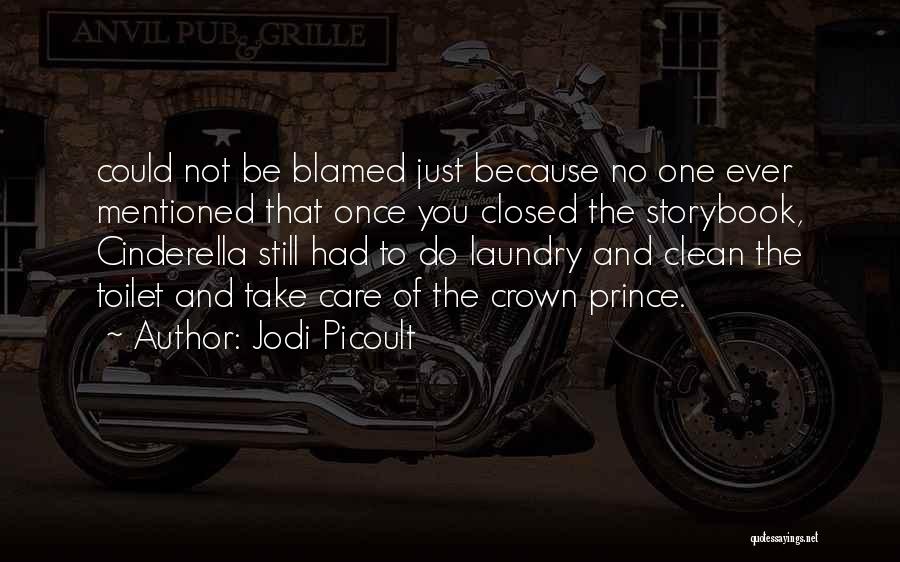 Jodi Picoult Quotes: Could Not Be Blamed Just Because No One Ever Mentioned That Once You Closed The Storybook, Cinderella Still Had To