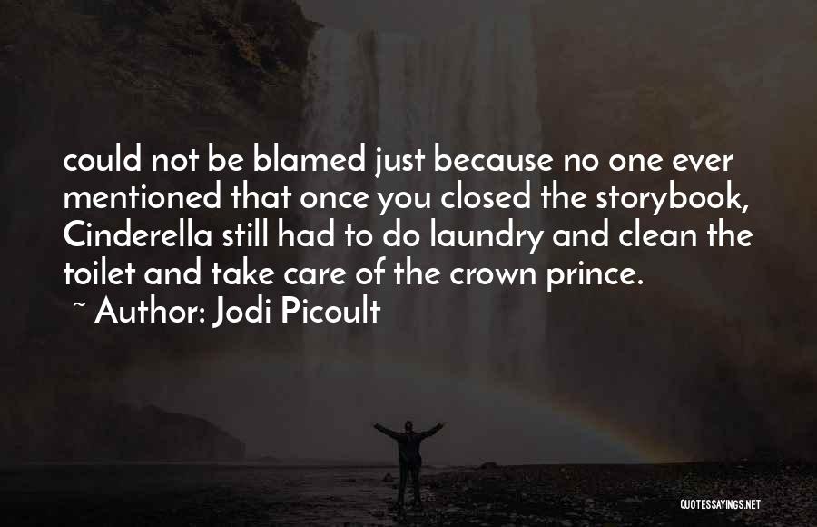 Jodi Picoult Quotes: Could Not Be Blamed Just Because No One Ever Mentioned That Once You Closed The Storybook, Cinderella Still Had To