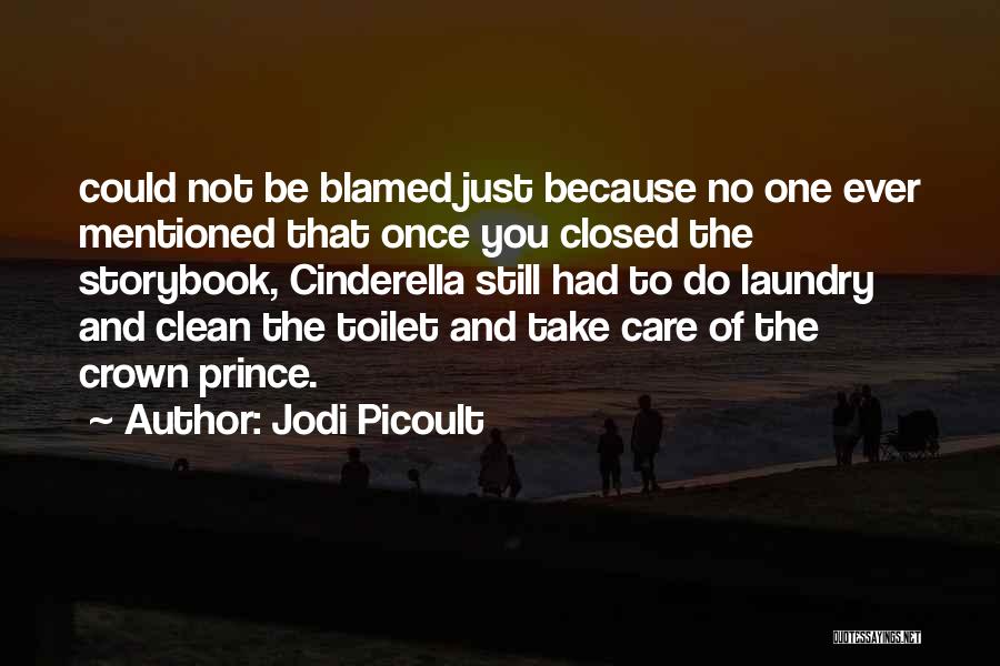 Jodi Picoult Quotes: Could Not Be Blamed Just Because No One Ever Mentioned That Once You Closed The Storybook, Cinderella Still Had To