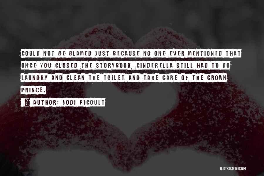 Jodi Picoult Quotes: Could Not Be Blamed Just Because No One Ever Mentioned That Once You Closed The Storybook, Cinderella Still Had To