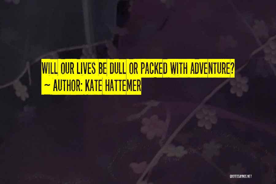 Kate Hattemer Quotes: Will Our Lives Be Dull Or Packed With Adventure?