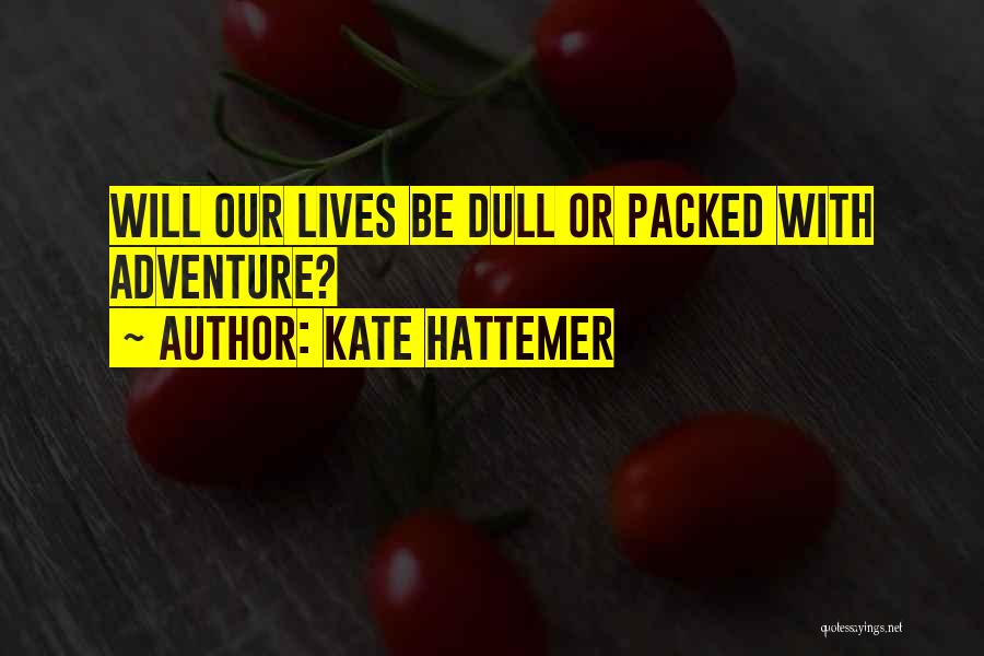 Kate Hattemer Quotes: Will Our Lives Be Dull Or Packed With Adventure?