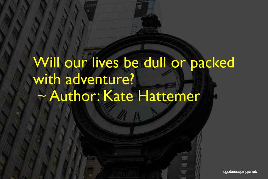 Kate Hattemer Quotes: Will Our Lives Be Dull Or Packed With Adventure?