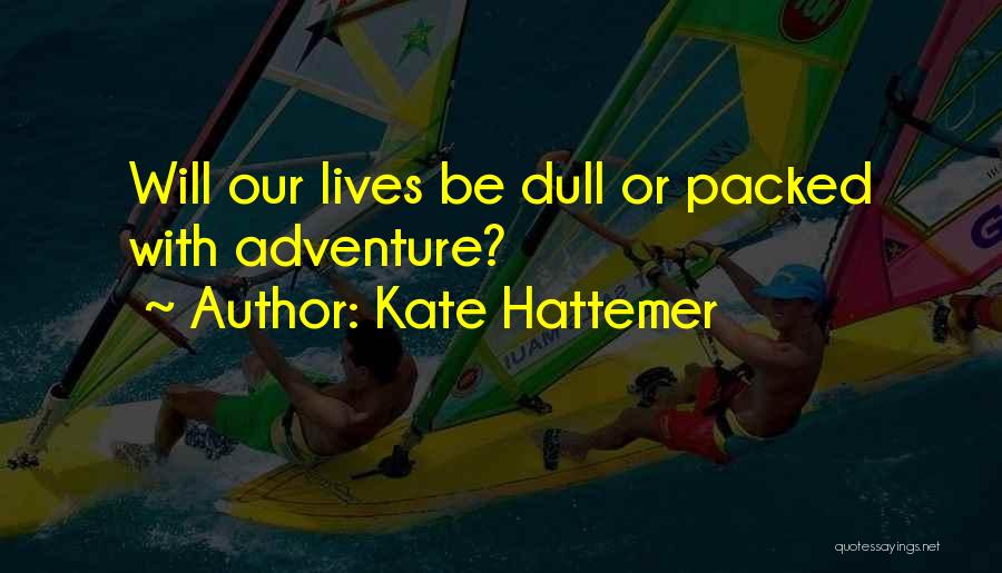 Kate Hattemer Quotes: Will Our Lives Be Dull Or Packed With Adventure?
