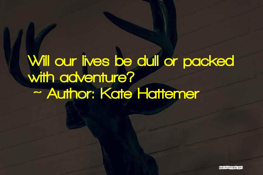 Kate Hattemer Quotes: Will Our Lives Be Dull Or Packed With Adventure?