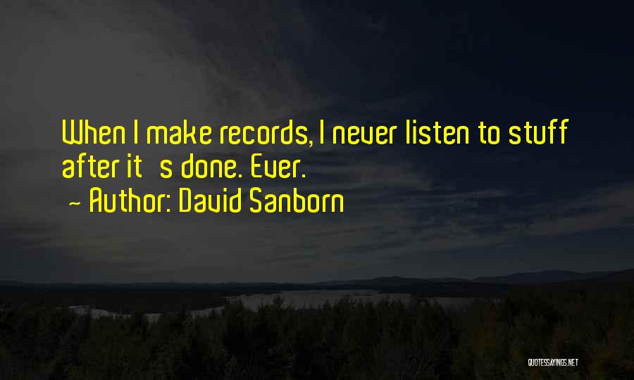 David Sanborn Quotes: When I Make Records, I Never Listen To Stuff After It's Done. Ever.