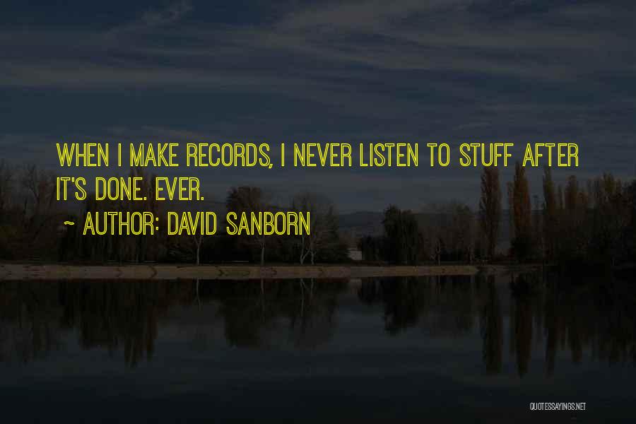 David Sanborn Quotes: When I Make Records, I Never Listen To Stuff After It's Done. Ever.