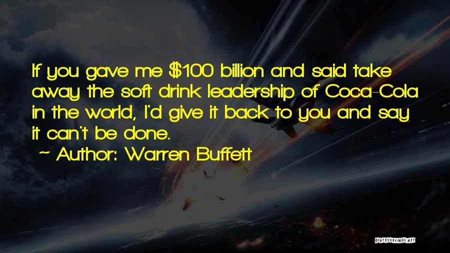 Warren Buffett Quotes: If You Gave Me $100 Billion And Said Take Away The Soft Drink Leadership Of Coca-cola In The World, I'd