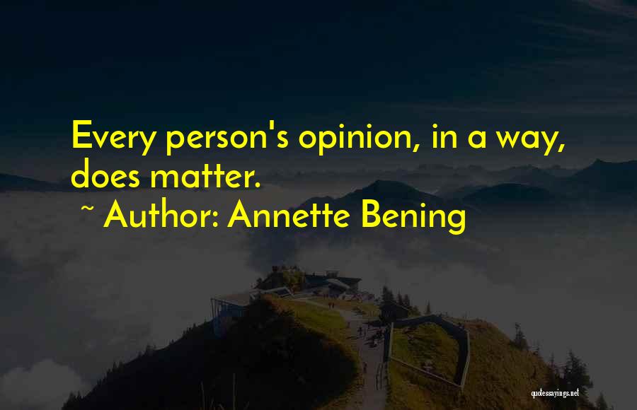 Annette Bening Quotes: Every Person's Opinion, In A Way, Does Matter.