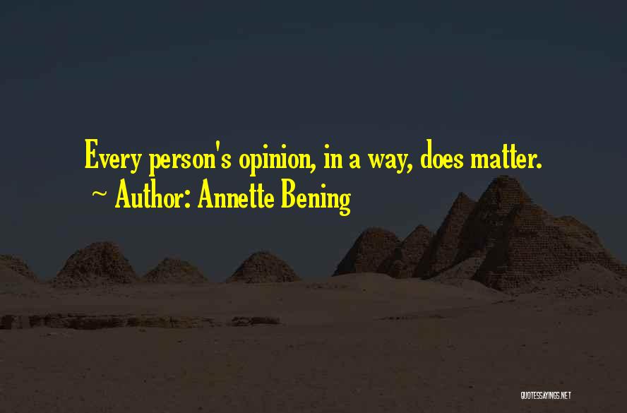 Annette Bening Quotes: Every Person's Opinion, In A Way, Does Matter.