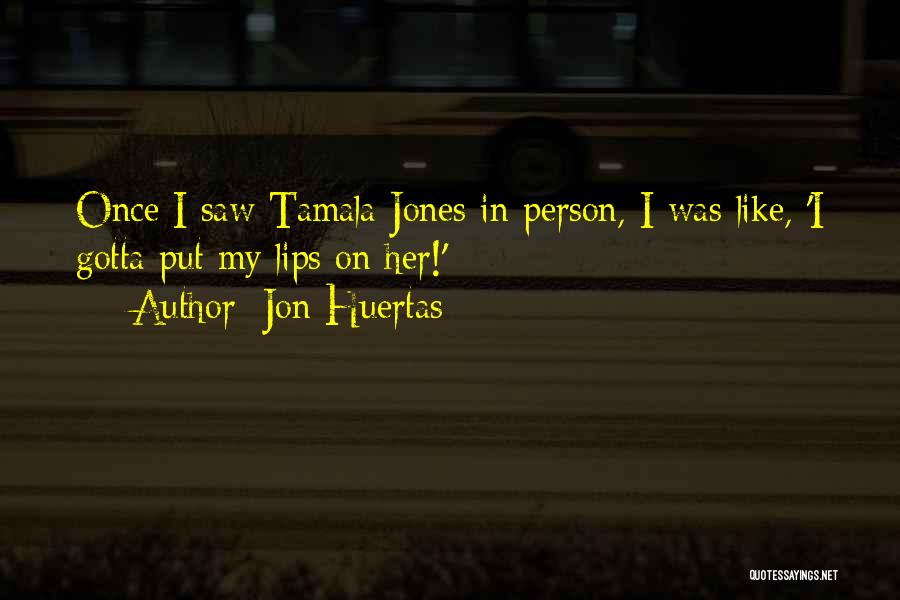 Jon Huertas Quotes: Once I Saw Tamala Jones In Person, I Was Like, 'i Gotta Put My Lips On Her!'