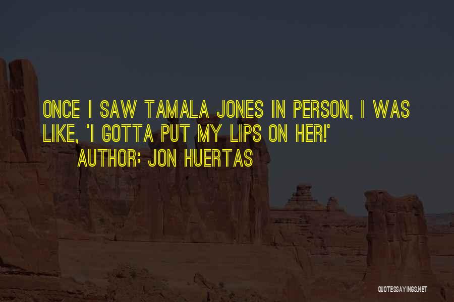 Jon Huertas Quotes: Once I Saw Tamala Jones In Person, I Was Like, 'i Gotta Put My Lips On Her!'