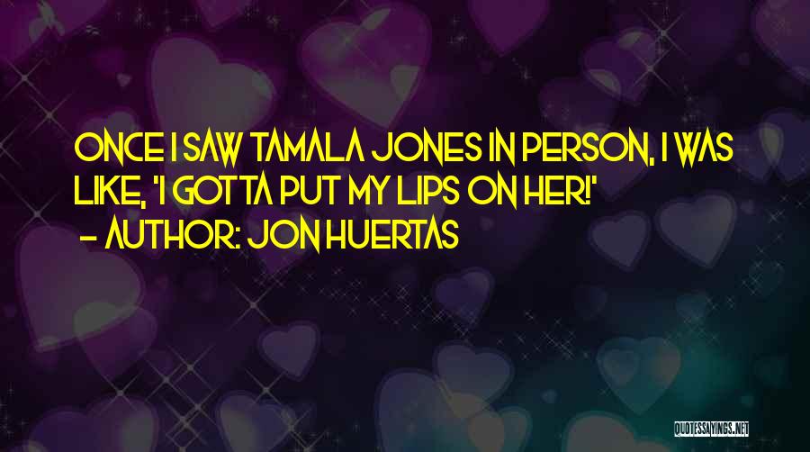 Jon Huertas Quotes: Once I Saw Tamala Jones In Person, I Was Like, 'i Gotta Put My Lips On Her!'