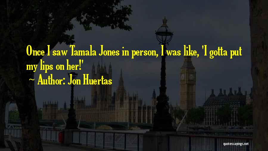 Jon Huertas Quotes: Once I Saw Tamala Jones In Person, I Was Like, 'i Gotta Put My Lips On Her!'