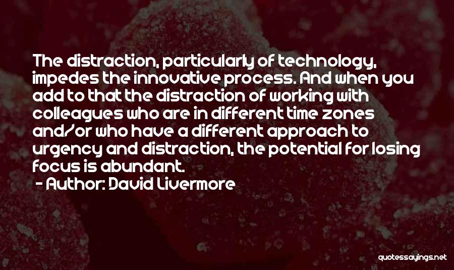 David Livermore Quotes: The Distraction, Particularly Of Technology, Impedes The Innovative Process. And When You Add To That The Distraction Of Working With