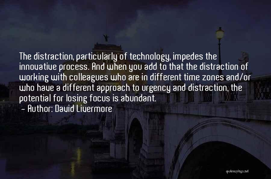 David Livermore Quotes: The Distraction, Particularly Of Technology, Impedes The Innovative Process. And When You Add To That The Distraction Of Working With