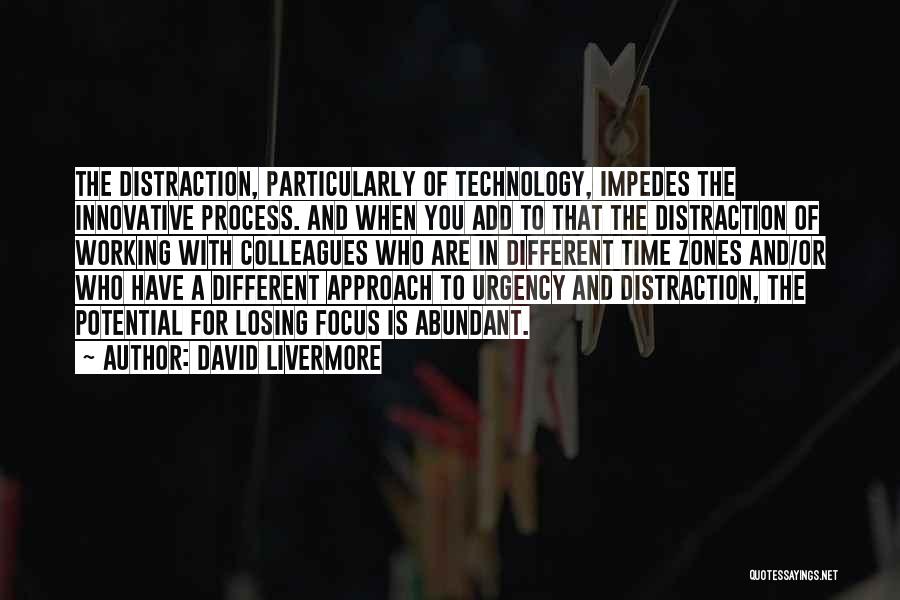 David Livermore Quotes: The Distraction, Particularly Of Technology, Impedes The Innovative Process. And When You Add To That The Distraction Of Working With