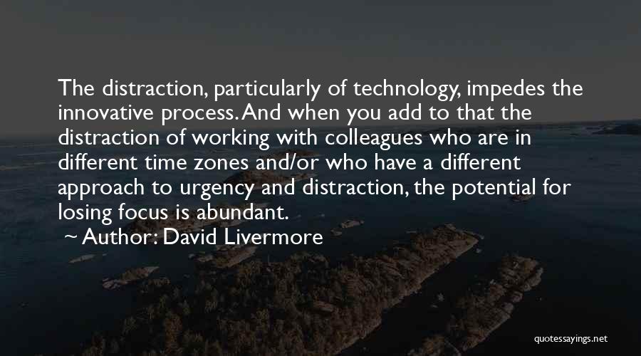 David Livermore Quotes: The Distraction, Particularly Of Technology, Impedes The Innovative Process. And When You Add To That The Distraction Of Working With