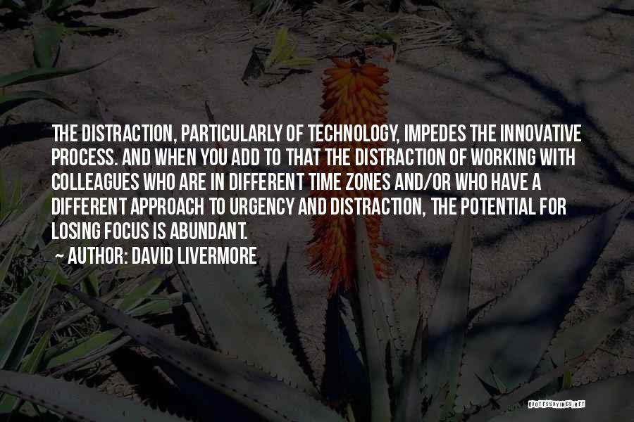 David Livermore Quotes: The Distraction, Particularly Of Technology, Impedes The Innovative Process. And When You Add To That The Distraction Of Working With