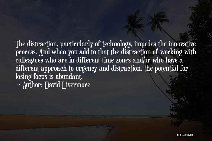 David Livermore Quotes: The Distraction, Particularly Of Technology, Impedes The Innovative Process. And When You Add To That The Distraction Of Working With