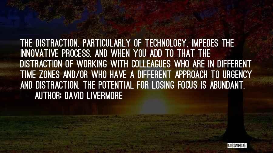 David Livermore Quotes: The Distraction, Particularly Of Technology, Impedes The Innovative Process. And When You Add To That The Distraction Of Working With