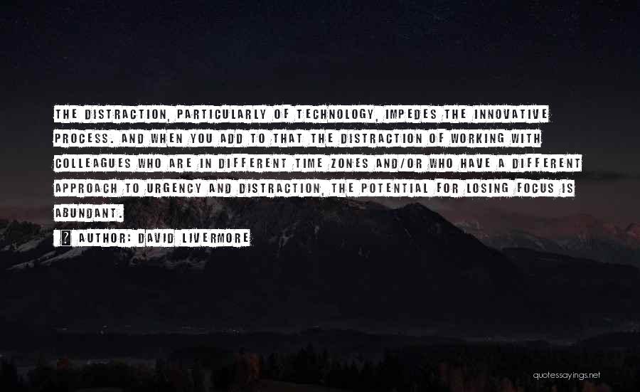 David Livermore Quotes: The Distraction, Particularly Of Technology, Impedes The Innovative Process. And When You Add To That The Distraction Of Working With