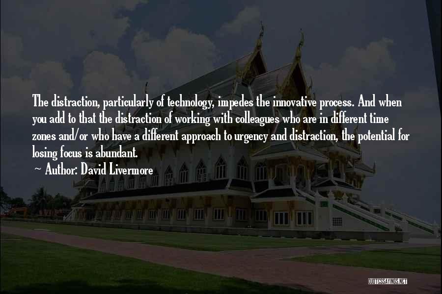 David Livermore Quotes: The Distraction, Particularly Of Technology, Impedes The Innovative Process. And When You Add To That The Distraction Of Working With