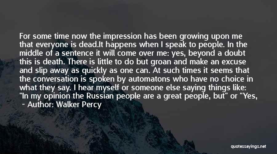 Walker Percy Quotes: For Some Time Now The Impression Has Been Growing Upon Me That Everyone Is Dead.it Happens When I Speak To