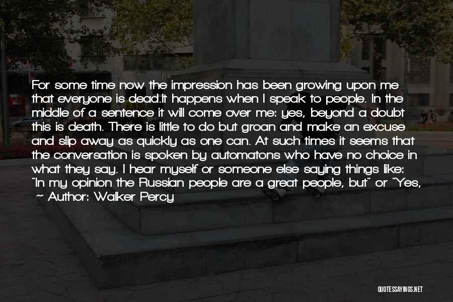Walker Percy Quotes: For Some Time Now The Impression Has Been Growing Upon Me That Everyone Is Dead.it Happens When I Speak To